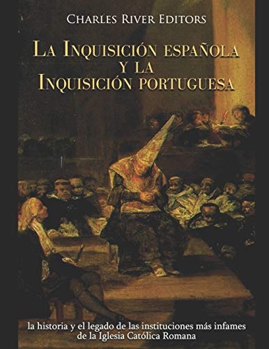 La InquisiciÃ³n espaÃ±ola y la InquisiciÃ³n portuguesa: la historia y el legado de las instituciones mÃ¡s infames de la Iglesia CatÃ³lica Romana (Spanish Edition)