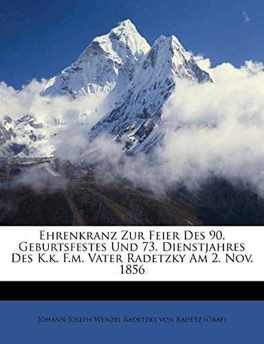 Ehrenkranz Zur Feier Des 90. Geburtsfestes Und 73. Dienstjahres Des K.k. F.m. Vater Radetzky Am 2. Nov. 1856 (German Edition)