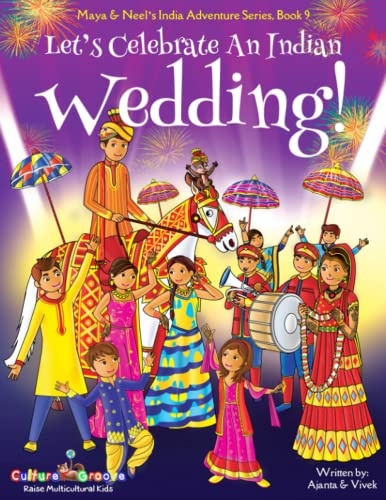 Let's Celebrate An Indian Wedding! (Maya & Neel's India Adventure Series, Book 9): (Multicultural, Non-Religious, Culture, Dance, Baraat, Groom, ... Families,Picture Book Gift,Global Children)