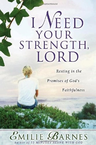 I Need Your Strength, Lord: Resting in the Promises of God's Faithfulness (Barnes, Emilie)