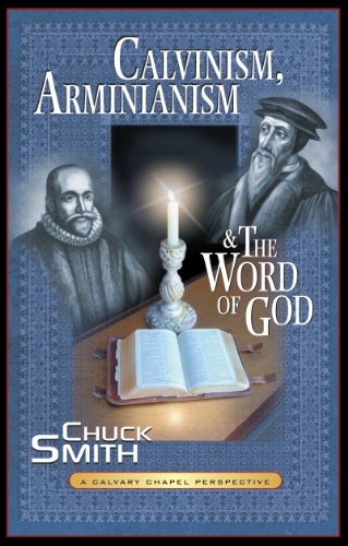 Calvinism, Arminianism, and the Word of God: A Calvary Chapel Perspective