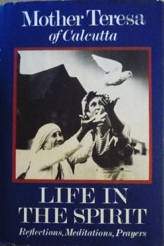 Life in the Spirit: Reflections, Meditations, Prayers, Mother Teresa of Calcutta