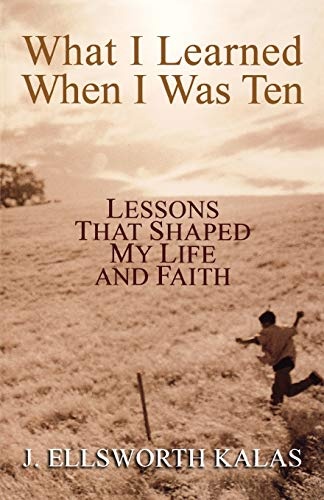 What I Learned When I Was 10: Lessons that Shaped My Life and Faith