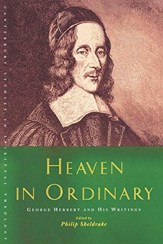 Heaven in Ordinary: George Herbert and His Writings (Canterbury Studies in Spiritual Theology)