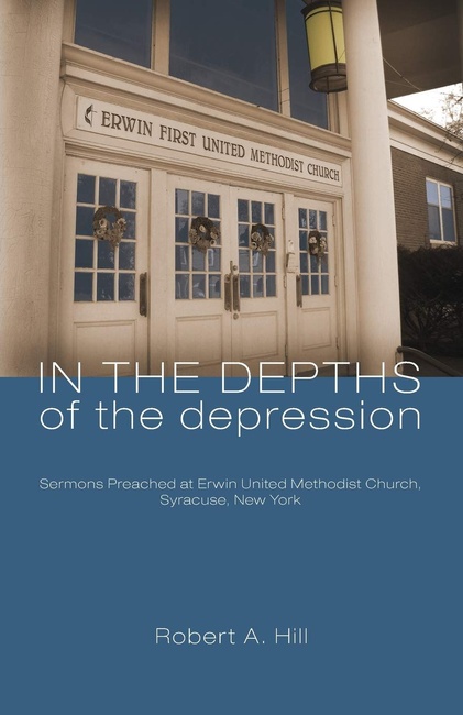 In the Depths of the Depression: Sermons Preached at Erwin United Methodist Church, Syracuse, New York