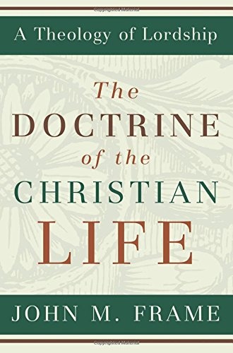 The Doctrine of the Christian Life (A Theology of Lordship)