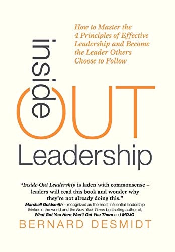 Inside-Out Leadership: How to Master the 4 Principles of Effective Leadership and Become a Leader Others Choose to Follow