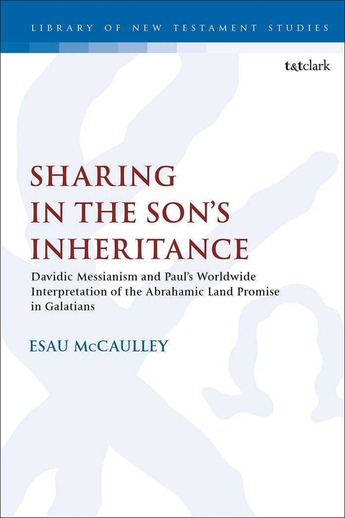 Sharing in the Son’s Inheritance: Davidic Messianism and Paul’s Worldwide Interpretation of the Abrahamic Land Promise in Galatians (The Library of New Testament Studies)