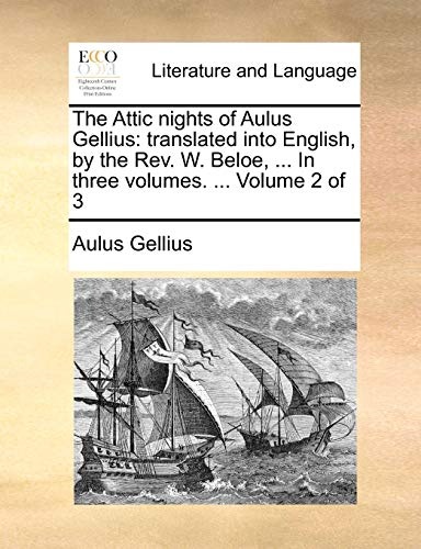 The Attic nights of Aulus Gellius: translated into English, by the Rev. W. Beloe, ... In three volumes. ... Volume 2 of 3
