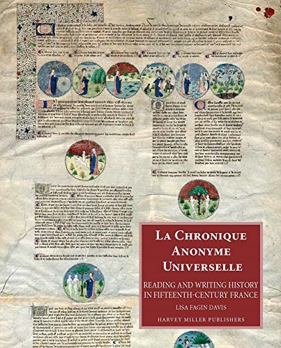 La Chronique Anonyme Universelle: Reading and Writing History in Fifteenth-Century France (Studies in Medieval and Early Renaissance Art History)