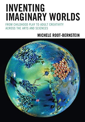 Inventing Imaginary Worlds: From Childhood Play to Adult Creativity Across the Arts and Sciences