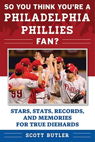 So You Think You're a Philadelphia Phillies Fan?: Stars, Stats, Records, and Memories for True Diehards (So You Think You're a Team Fan)