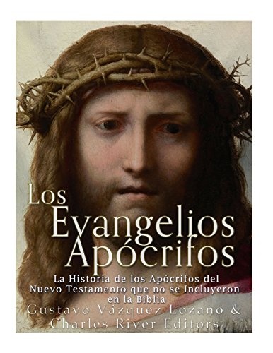 Los Evangelios ApÃ³crifos: La Historia de los ApÃ³crifos del Nuevo Testamento que no se Incluyeron en la Biblia (Spanish Edition)