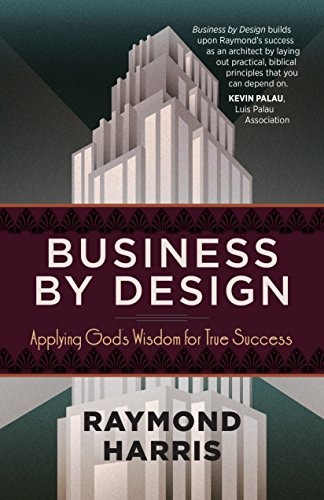 Business by Design: Applying Godâs Wisdom for True Success