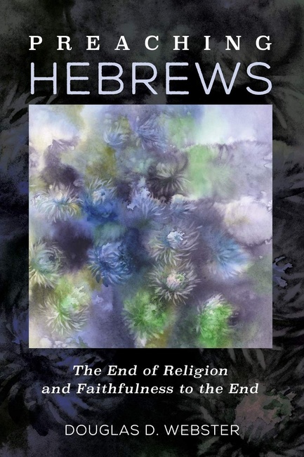 Preaching Hebrews: The End of Religion and Faithfulness to the End