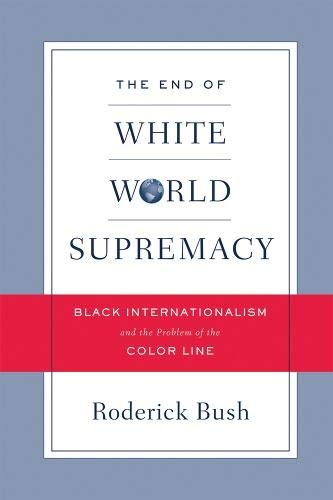 The End of White World Supremacy: Black Internationalism and the Problem of the Color Line