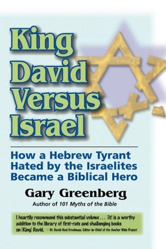 King David Versus Israel: How a Hebrew Tyrant Hated by the Israelites Became a Biblical Hero
