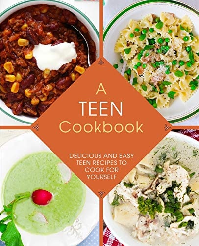 A Teen Cookbook: Delicious and Easy Recipes to Cook for Yourself