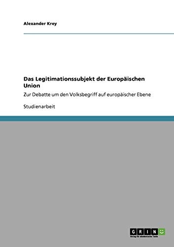 Das Legitimationssubjekt der EuropÃ¤ischen Union: Zur Debatte um den Volksbegriff auf europÃ¤ischer Ebene (German Edition)