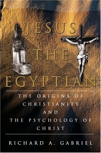 Jesus The Egyptian: The Origins of Christianity And The Psychology of Christ