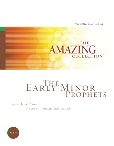 The Early Minor Prophets: Hosea, Joel, Amos, Obadiah, Jonah, and Micah (The Amazing Collection: The Bible, Book by Book) (Volume 6)