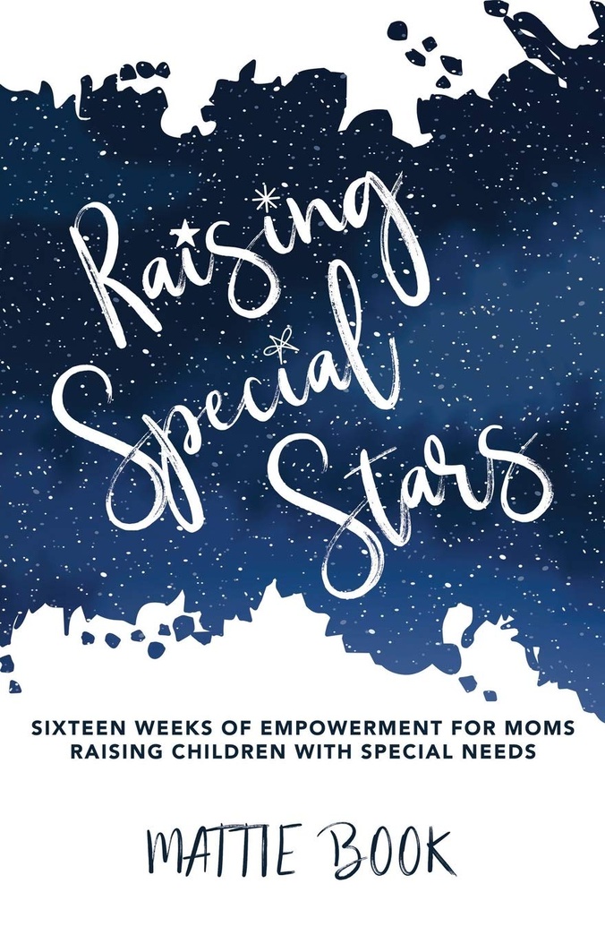 Raising Special Stars: Sixteen Weeks of Empowerment for Moms Raising Children With Special Needs