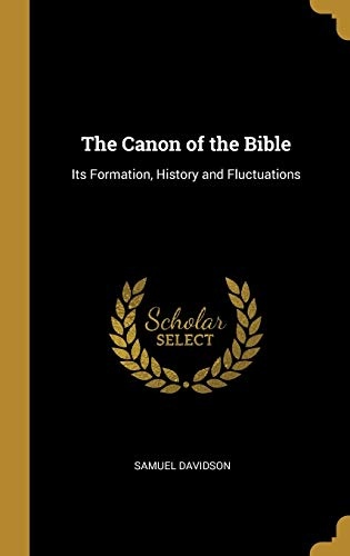 The Canon of the Bible: Its Formation, History and Fluctuations