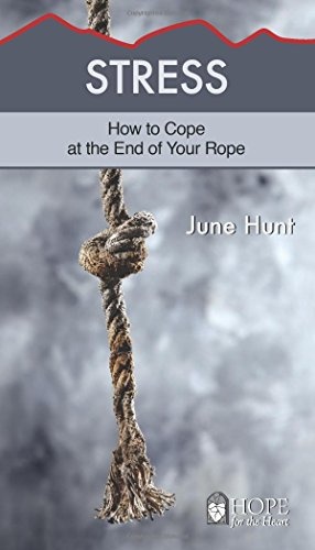Stress: How to Cope at the End of Your Rope (Hope for the Heart)