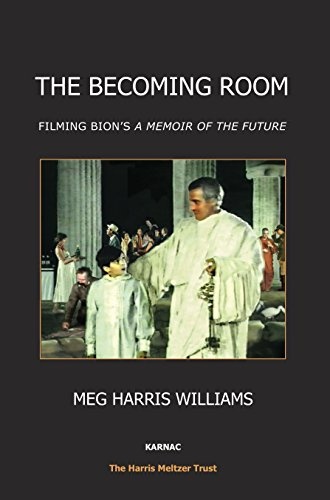 The Becoming Room: Filming Bion's "A Memoir of the Future" (The Harris Meltzer Trust Series)