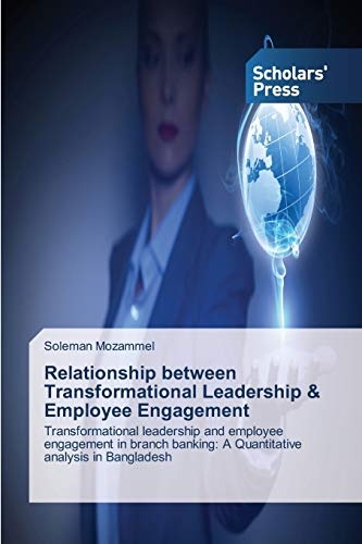 Relationship between Transformational Leadership & Employee Engagement: Transformational leadership and employee engagement in branch banking: A Quantitative analysis in Bangladesh
