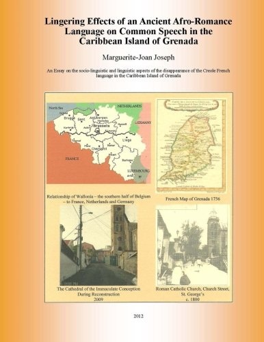 Lingering Effects of an Ancient Afro-Romance Language on Common Speech in the Caribbean Island of Grenada: Socio-linguistic and Linguistic aspects of ... Language in the Caribbean Island of Grenada
