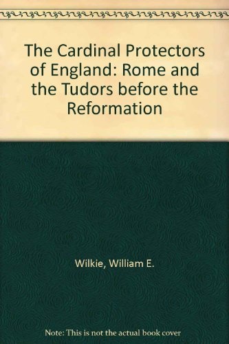 The Cardinal Protectors of England: Rome and the Tudors Before the Reformation