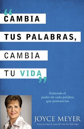 Cambia Tus Palabras, Cambia Tu Vida: Entiende el poder de cada palabra que pronuncais (Spanish Edition)