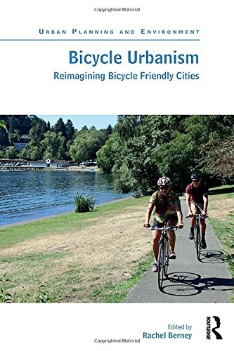 Bicycle Urbanism: Reimagining Bicycle Friendly Cities (Urban Planning and Environment)