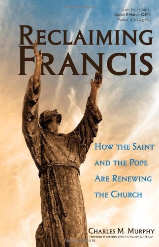 Reclaiming Francis: How the Saint and the Pope are Renewing the Church