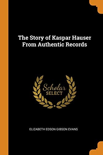 The Story of Kaspar Hauser from Authentic Records