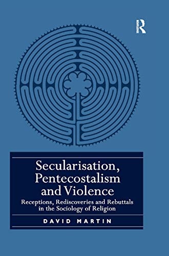 Secularisation, Pentecostalism and Violence: Receptions, Rediscoveries and Rebuttals in the Sociology of Religion