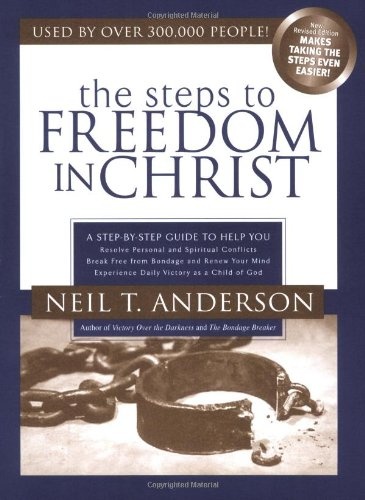 Steps to Freedom in Christ: A Step-By-Step Guide To Help You