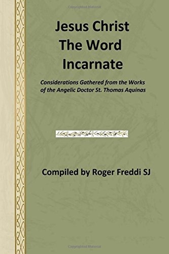 Jesus Christ the Word Incarnate: Considerations Gathered from the Works of the Angelic Doctor St. Thomas Aquinas