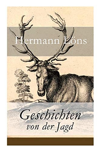Geschichten von der Jagd: Was da kreucht und fleugt + Kleine Jagdgeschichten + NiedersÃ¤chsisches Skizzenbuch + und vieles mehr (German Edition)