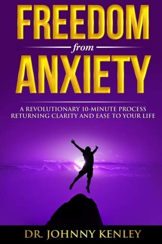 Freedom from Anxiety: A Revolutionary 10-Minute Process Returning Clarity and E