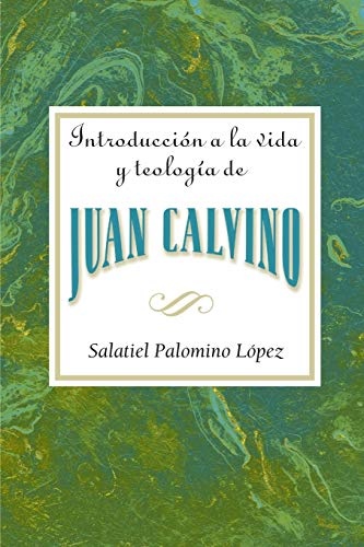 IntroducciÃ³n a la vida y teologÃ­a de Juan Calvino AETH (Spanish Edition)