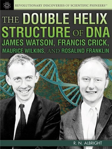The Double Helix Structure of DNA: James Watson, Francis Crick, Maurice Wilkins, and Rosalind Franklin (Revolutionary Discoveries of Scientific Pioneers)