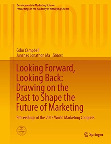 Looking Forward, Looking Back: Drawing on the Past to Shape the Future of Marketing: Proceedings of the 2013 World Marketing Congress (Developments in ... of the Academy of Marketing Science)
