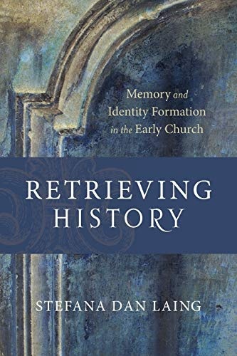Retrieving History: Memory and Identity Formation in the Early Church (Evangelical Ressourcement)