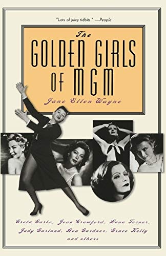 The Golden Girls of MGM: Greta Garbo, Joan Crawford, Lana Turner, Judy Garland, Ava Gardner, Grace Kelly and Others