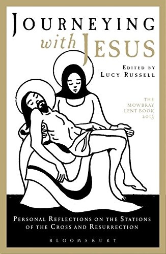 Journeying with Jesus: Personal Reflections on the Stations of the Cross and Resurrection: The Mowbray Lent Book 2013