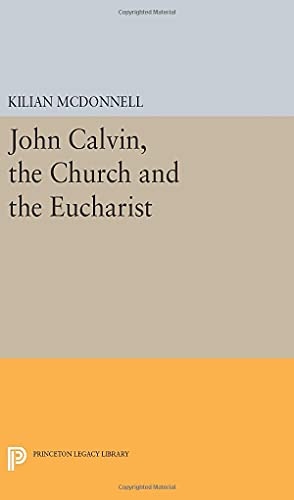 John Calvin, the Church and the Eucharist (Princeton Legacy Library, 2251)