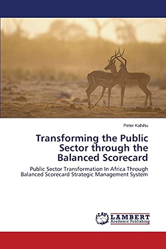 Transforming the Public Sector through the Balanced Scorecard: Public Sector Transformation In Africa Through Balanced Scorecard Strategic Management System