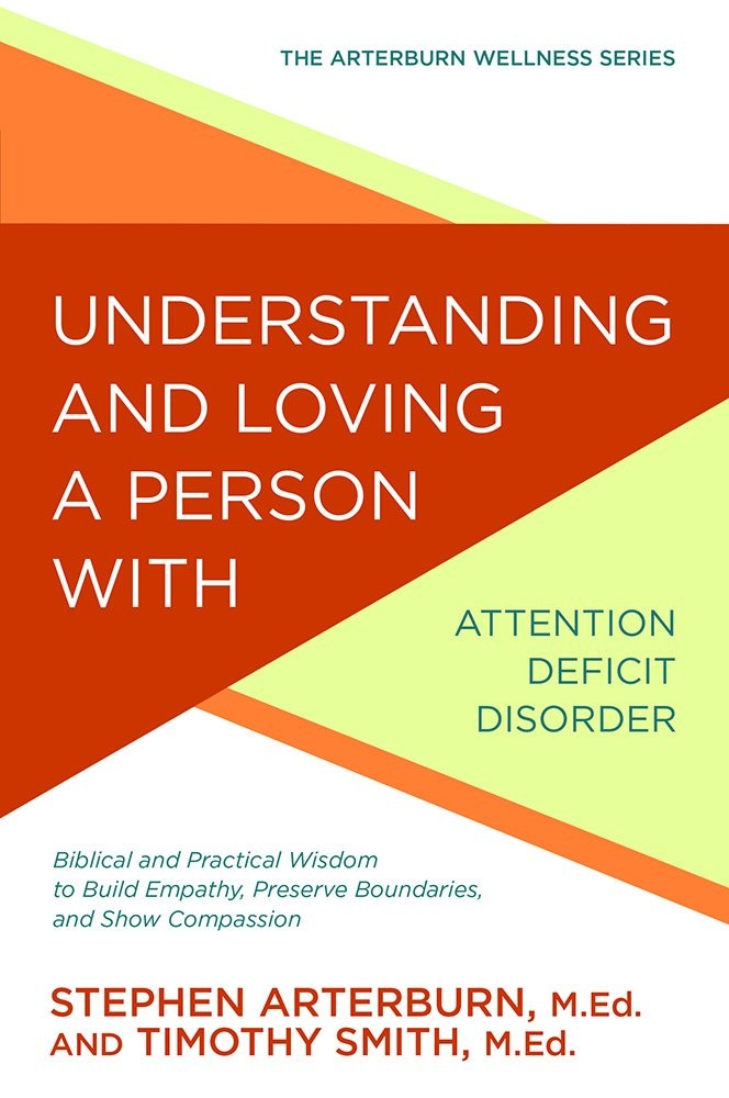 Understanding and Loving a Person with Attention Deficit Disorder: Biblical and Practical Wisdom to Build Empathy, Preserve Boundaries, and Show Compassion (The Arterburn Wellness Series)